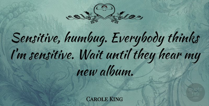 Carole King Quote About Thinking, Waiting, Albums: Sensitive Humbug Everybody Thinks Im...