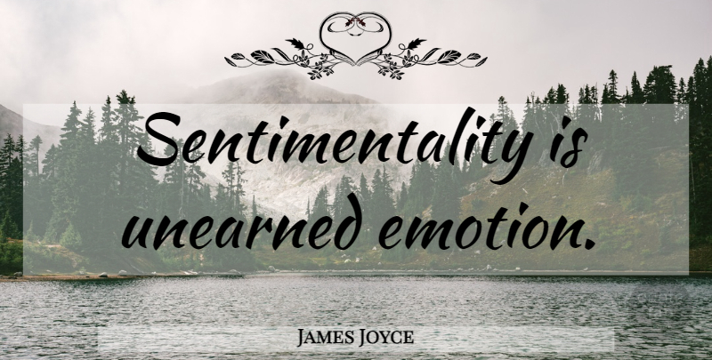 James Joyce Quote About Sentimental, Emotion, Sentimentality: Sentimentality Is Unearned Emotion...