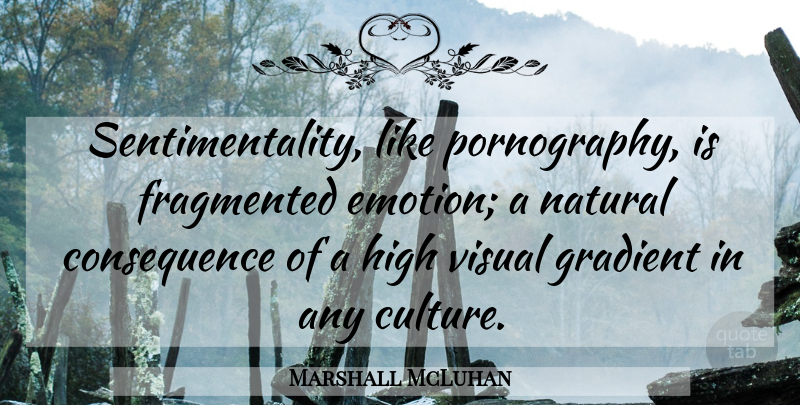 Marshall McLuhan Quote About Culture, Emotion, Natural: Sentimentality Like Pornography Is Fragmented...