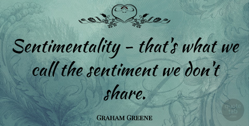 Graham Greene Quote About Relationship, Communication, Sentimental: Sentimentality Thats What We Call...