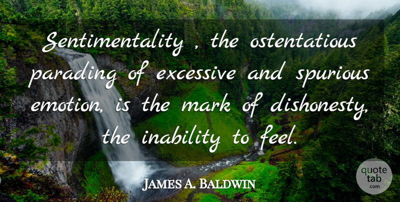 James A. Baldwin Quote About Inability, Dishonesty, Emotion: Sentimentality The Ostentatious Parading Of...