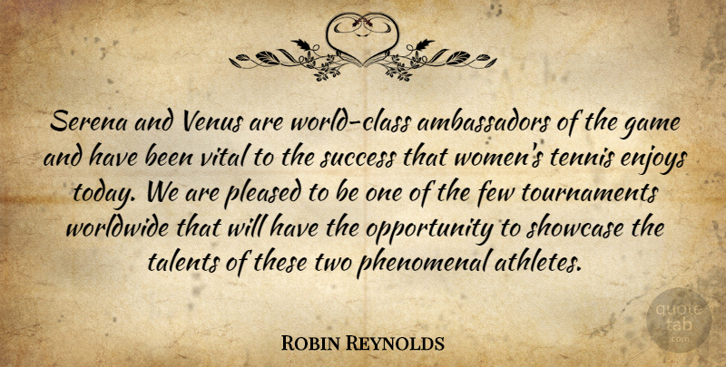 Robin Reynolds Quote About Class, Enjoys, Few, Game, Opportunity: Serena And Venus Are World...