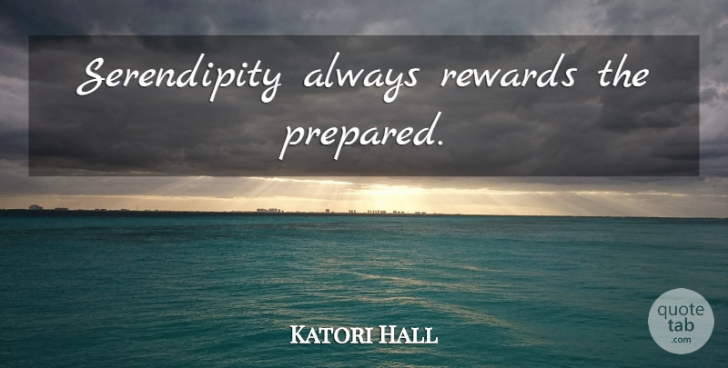 Katori Hall Quote About Serendipity, Rewards, Prepared: Serendipity Always Rewards The Prepared...