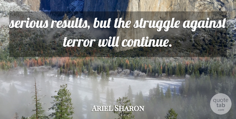Ariel Sharon Quote About Against, Serious, Struggle, Terror: Serious Results But The Struggle...
