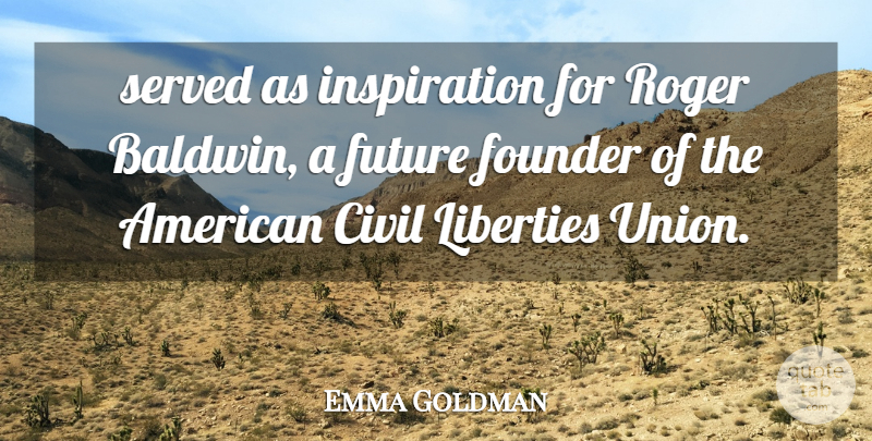 Emma Goldman Quote About Civil, Founder, Future, Liberties, Roger: Served As Inspiration For Roger...