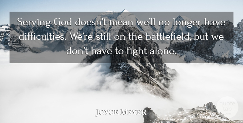 Joyce Meyer Quote About Mean, Fighting, Difficulty: Serving God Doesnt Mean Well...