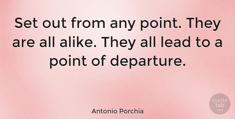Antonio Porchia Quote About Travel, Adventure, Departure: Set Out From Any Point...