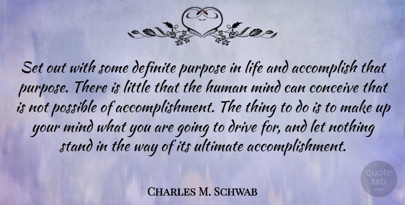 Charles M. Schwab Quote About Accomplish, Conceive, Definite, Drive, Human: Set Out With Some Definite...
