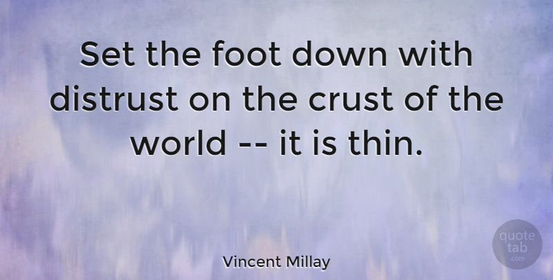 Vincent Millay Quote About Caution, Crust, Distrust, Foot: Set The Foot Down With...