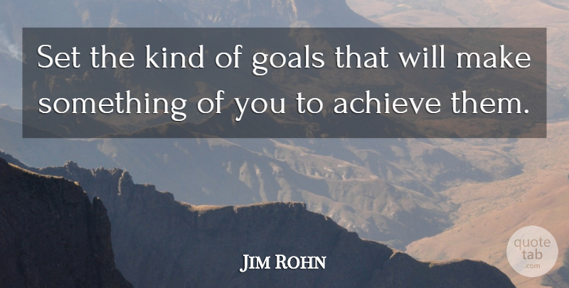 Jim Rohn Quote About Goal, Kind, Achieve: Set The Kind Of Goals...