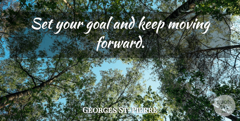 Georges St-Pierre Quote About Moving, Mma, Goal: Set Your Goal And Keep...