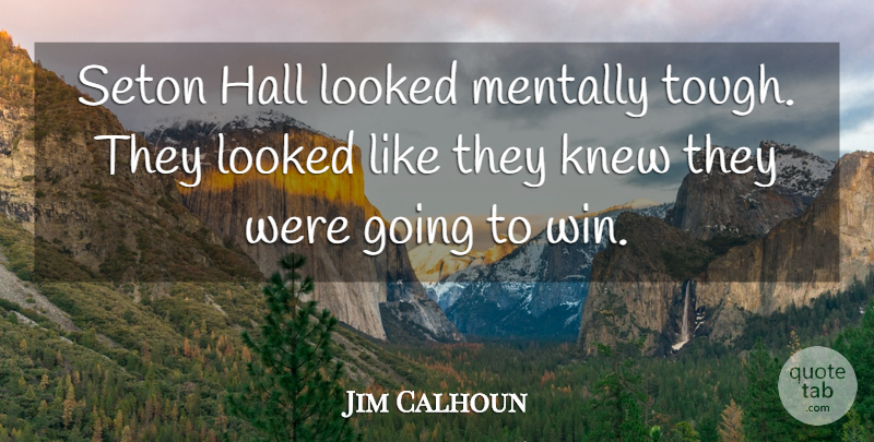 Jim Calhoun Quote About Hall, Knew, Looked, Mentally: Seton Hall Looked Mentally Tough...
