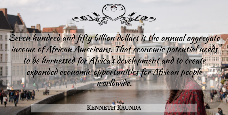 Kenneth Kaunda Quote About African, Aggregate, Annual, Billion, Create: Seven Hundred And Fifty Billion...