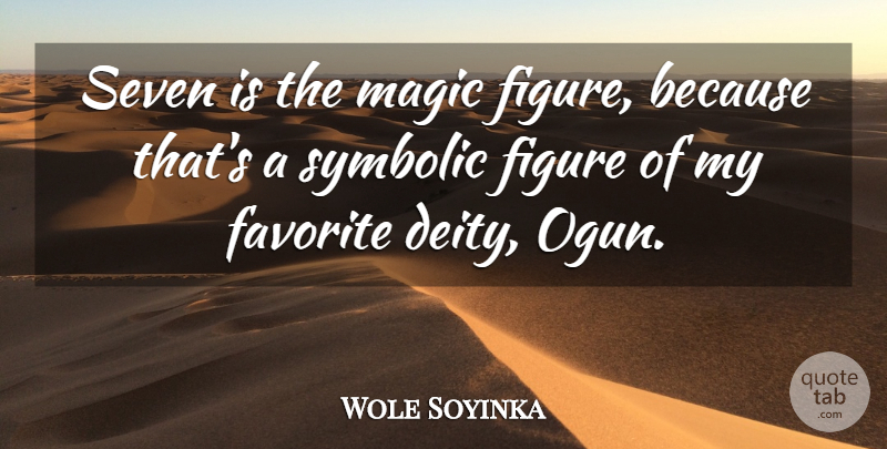 Wole Soyinka Quote About Figure, Symbolic: Seven Is The Magic Figure...