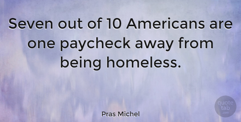 Pras Michel Quote About Homeless, Seven, Paychecks: Seven Out Of 10 Americans...