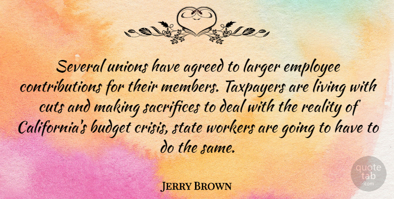 Jerry Brown Quote About Cutting, Sacrifice, Reality: Several Unions Have Agreed To...