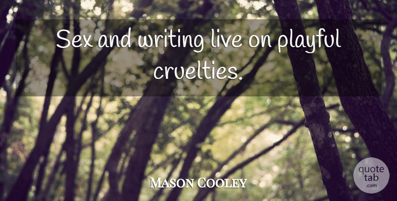 Mason Cooley Quote About Sex, Writing, Cruelty: Sex And Writing Live On...