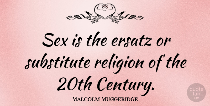 Malcolm Muggeridge Quote About Sex, Substitutes, Century: Sex Is The Ersatz Or...