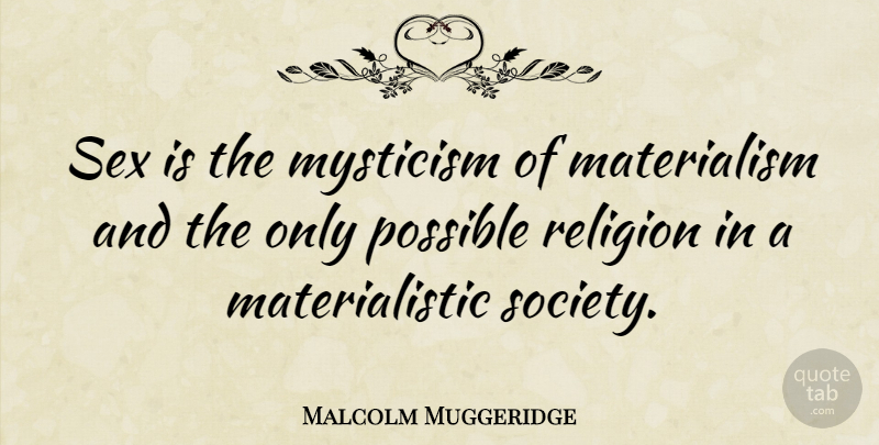 Malcolm Muggeridge Quote About Sex, Religion, Materialistic: Sex Is The Mysticism Of...