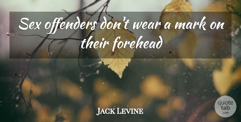 Jack Levine Quote About Forehead, Mark, Offenders, Sex, Wear: Sex Offenders Dont Wear A...