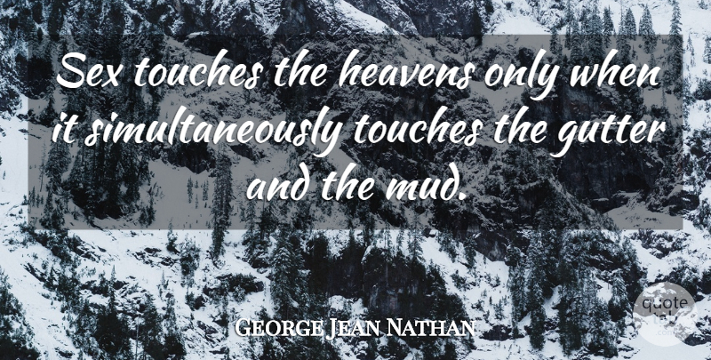 George Jean Nathan Quote About Sex, Heaven, Mud: Sex Touches The Heavens Only...