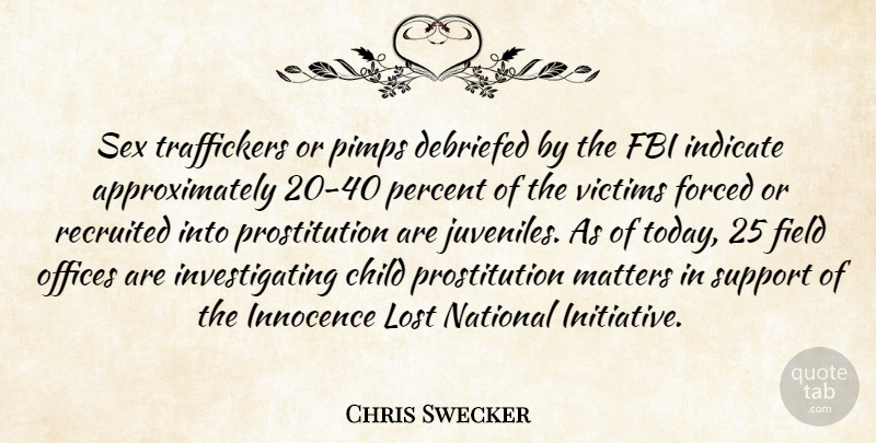 Chris Swecker Quote About Child, Fbi, Field, Forced, Indicate: Sex Traffickers Or Pimps Debriefed...