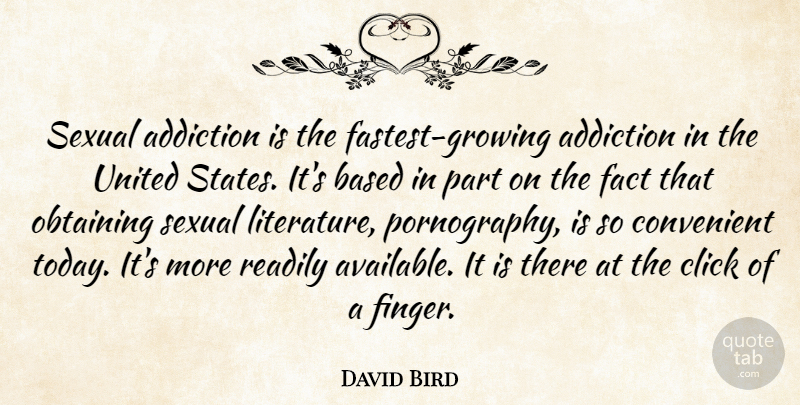David Bird Quote About Addiction, Based, Click, Convenient, Fact: Sexual Addiction Is The Fastest...