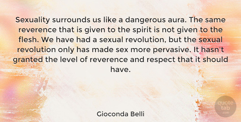 Gioconda Belli Quote About Dangerous, Given, Granted, Level, Respect: Sexuality Surrounds Us Like A...