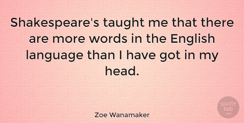 Zoe Wanamaker Quote About Taught, Language, English Language: Shakespeares Taught Me That There...