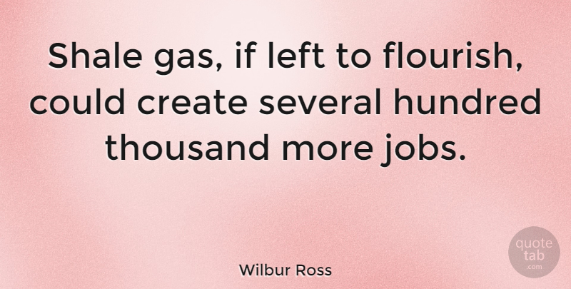 Wilbur Ross Quote About Jobs, Hundred, Gas: Shale Gas If Left To...