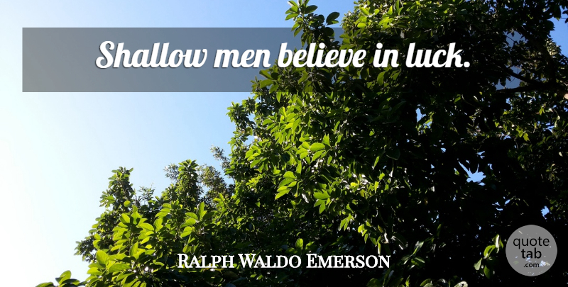 Ralph Waldo Emerson Quote About Believe, Men, Luck: Shallow Men Believe In Luck...