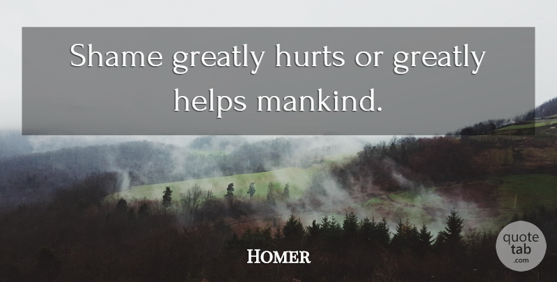 Homer Quote About Hurt, Helping, Shame: Shame Greatly Hurts Or Greatly...