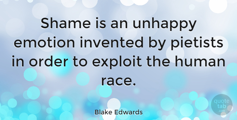 Blake Edwards Quote About Order, Race, Unhappy: Shame Is An Unhappy Emotion...