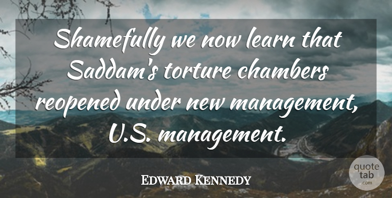 Edward Kennedy Quote About Management, Terrorism, Torture: Shamefully We Now Learn That...