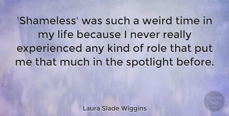 Laura Slade Wiggins Quote About Life, Role, Spotlight, Time: Shameless Was Such A Weird...