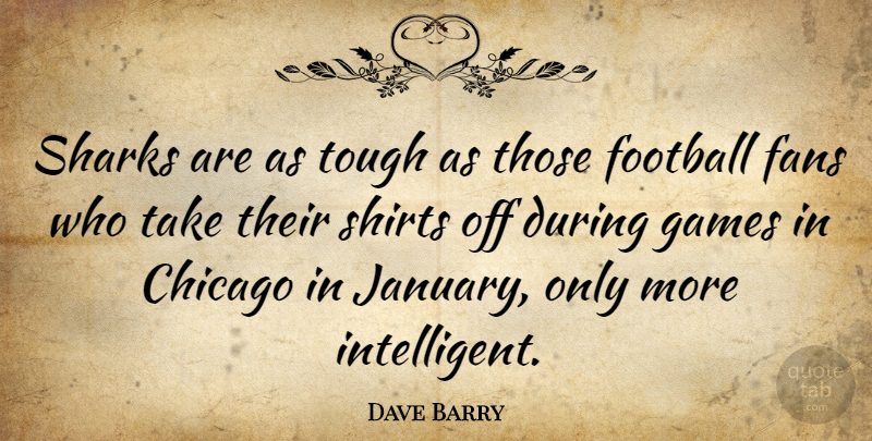 Dave Barry Quote About Football, Intelligent, Sharks: Sharks Are As Tough As...