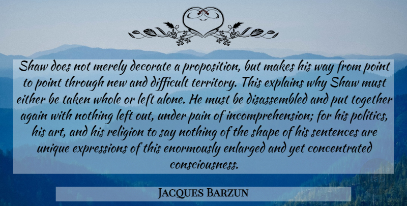 Jacques Barzun Quote About Art, Pain, Taken: Shaw Does Not Merely Decorate...