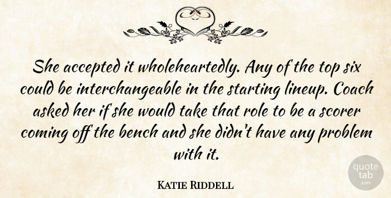 Katie Riddell Quote About Accepted, Asked, Bench, Coach, Coming: She Accepted It Wholeheartedly Any...