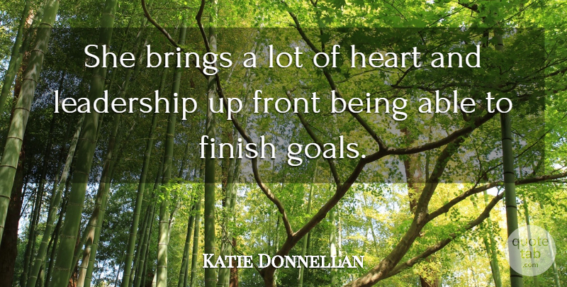 Katie Donnellan Quote About Brings, Finish, Front, Heart, Leadership: She Brings A Lot Of...