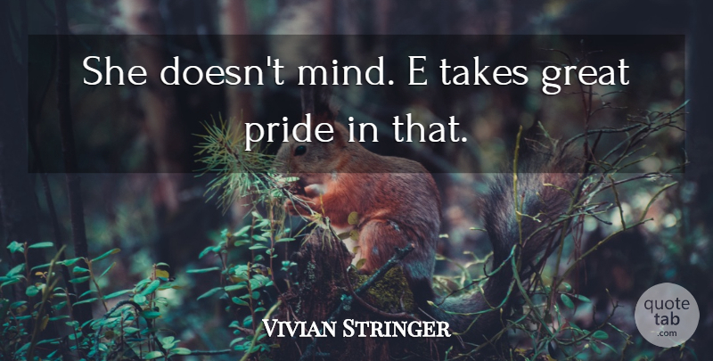 Vivian Stringer Quote About Great, Pride, Takes: She Doesnt Mind E Takes...