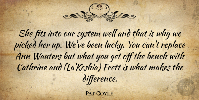 Pat Coyle Quote About Bench, Fits, Picked, Replace, System: She Fits Into Our System...