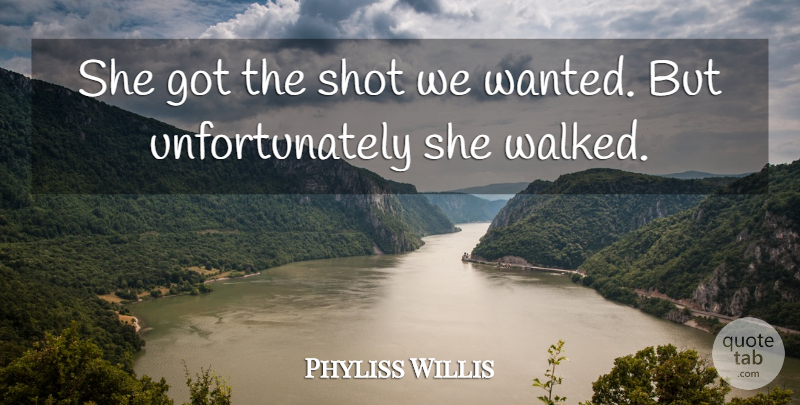 Phyliss Willis Quote About Shot: She Got The Shot We...
