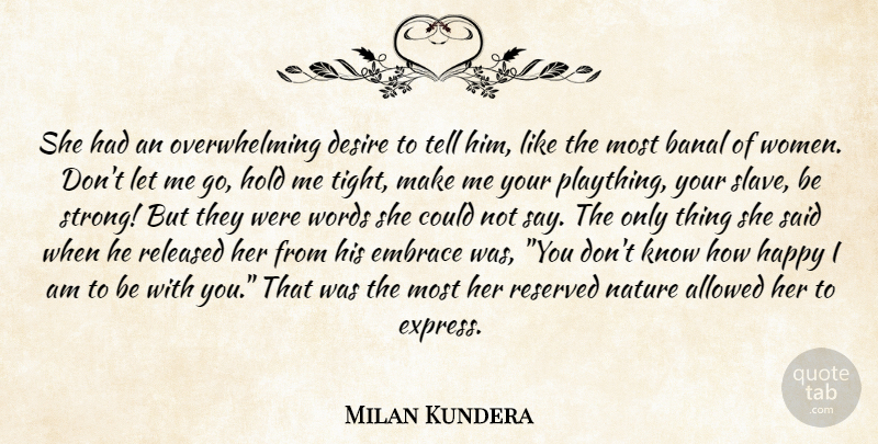 Milan Kundera Quote About Strong, Overwhelming Desire, Unbearable Lightness Of Being: She Had An Overwhelming Desire...