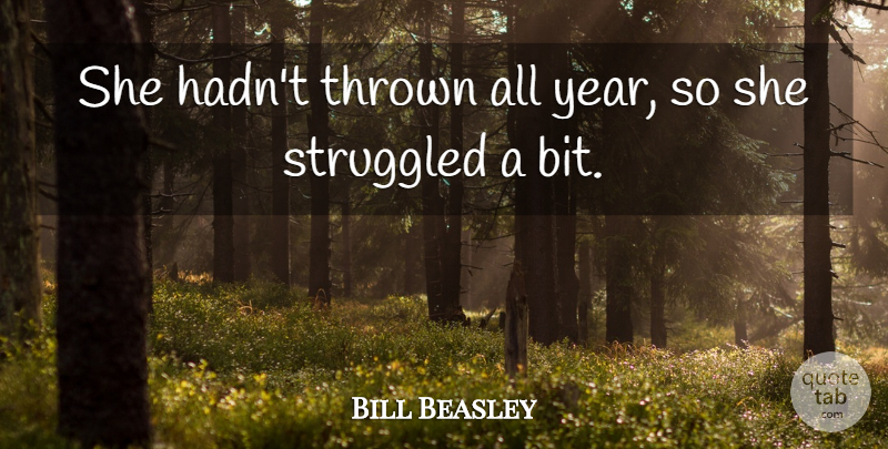 Bill Beasley Quote About Struggled, Thrown: She Hadnt Thrown All Year...
