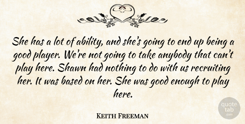 Keith Freeman Quote About Ability, Anybody, Based, Good, Recruiting: She Has A Lot Of...