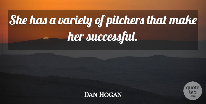 Dan Hogan Quote About Pitchers, Variety: She Has A Variety Of...