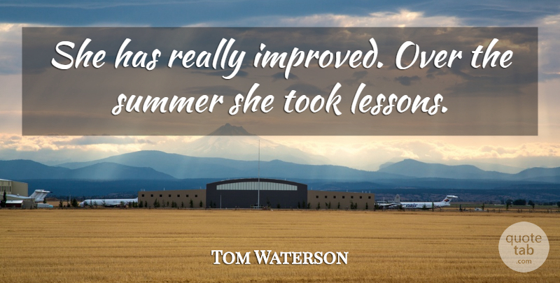 Tom Waterson Quote About Summer, Took: She Has Really Improved Over...