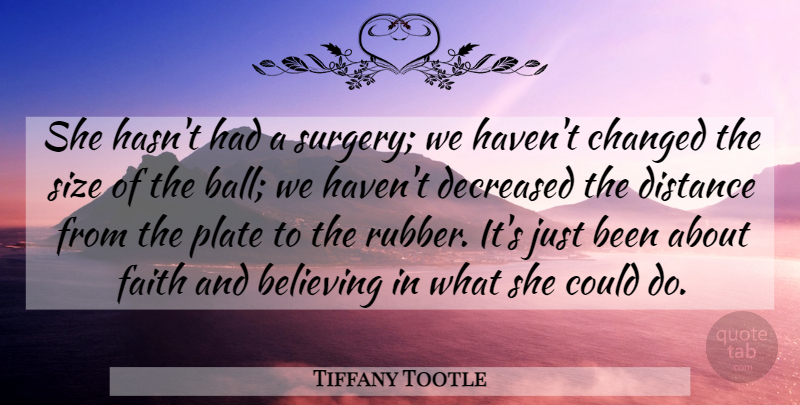 Tiffany Tootle Quote About Believing, Changed, Distance, Faith, Plate: She Hasnt Had A Surgery...