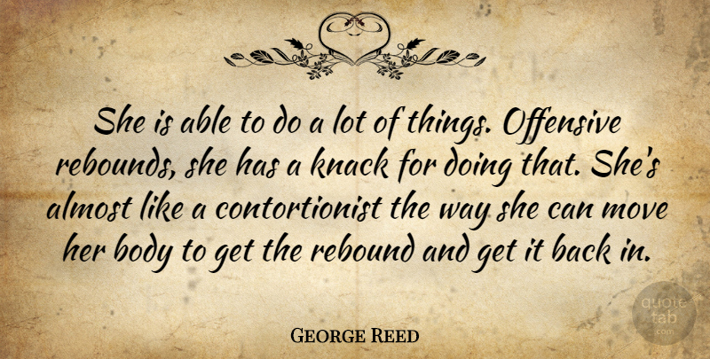 George Reed Quote About Almost, Body, Knack, Move, Offensive: She Is Able To Do...