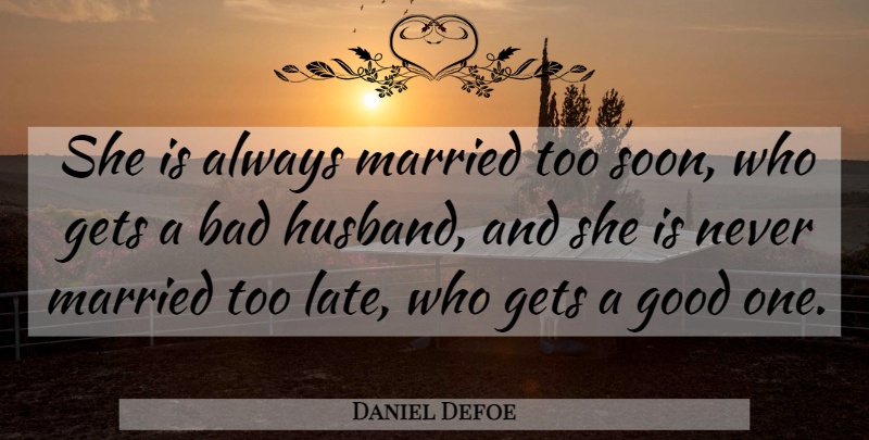 Daniel Defoe Quote About Marriage, Husband, Too Late: She Is Always Married Too...